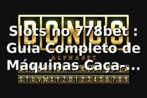 Slots no 778bet ⭐: Guia Completo de Máquinas Caça-Níqueis